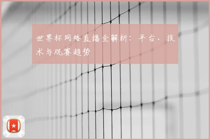 世界杯网络直播全解析:平台、技术与观赛趋势