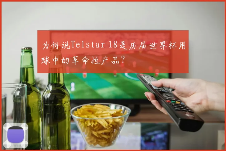为何说Telstar 18是历届世界杯用球中的革命性产品？