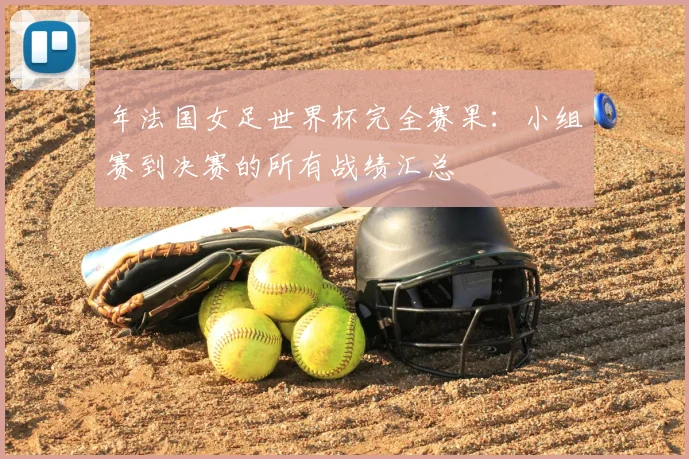 年法国女足世界杯完全赛果：小组赛到决赛的所有战绩汇总