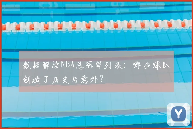 数据解读NBA总冠军列表：哪些球队创造了历史与意外？