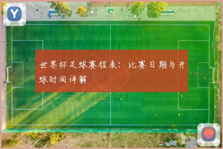 世界杯足球赛程表：比赛日期与开球时间详解