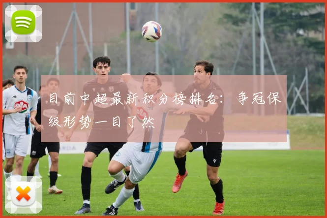 目前中超最新积分榜排名:争冠保级形势一目了然
